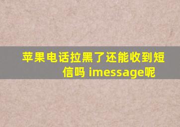 苹果电话拉黑了还能收到短信吗 imessage呢